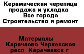 Керамическая черепица продажа и укладка - Все города Строительство и ремонт » Материалы   . Карачаево-Черкесская респ.,Карачаевск г.